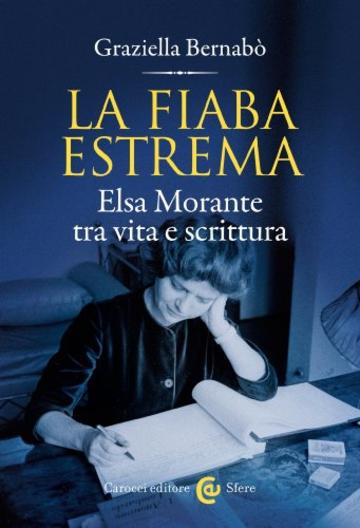 La fiaba estrema: Elsa Morante tra vita e scrittura (Le sfere)